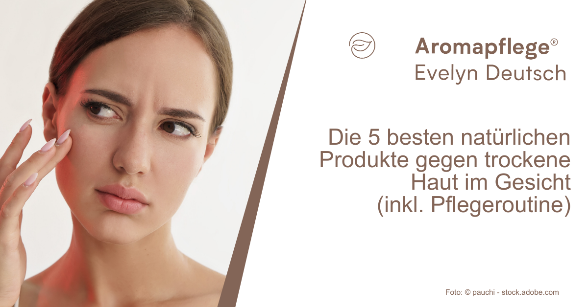 Die 5 wichtigsten natürlichen Produkte gegen trockene Haut im Gesicht - inkl. Pflegeroutine -